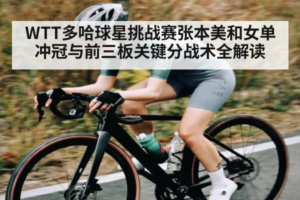 WTT多哈球星挑战赛张本美和女单冲冠与前三板关键分战术全解读